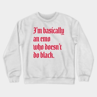 I'm basically an emo who doesn't do black Crewneck Sweatshirt